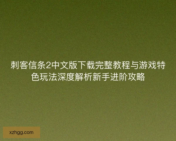 刺客信条2中文版下载完整教程与游戏特色玩法深度解析新手进阶攻略